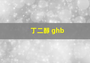 丁二醇 ghb